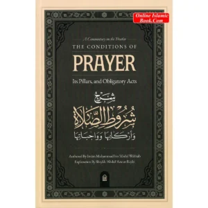 A Commentary on the Treatise: The Conditions of Prayer, its Pillars, & Obligatory Acts